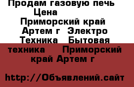 Продам газовую печь › Цена ­ 18 000 - Приморский край, Артем г. Электро-Техника » Бытовая техника   . Приморский край,Артем г.